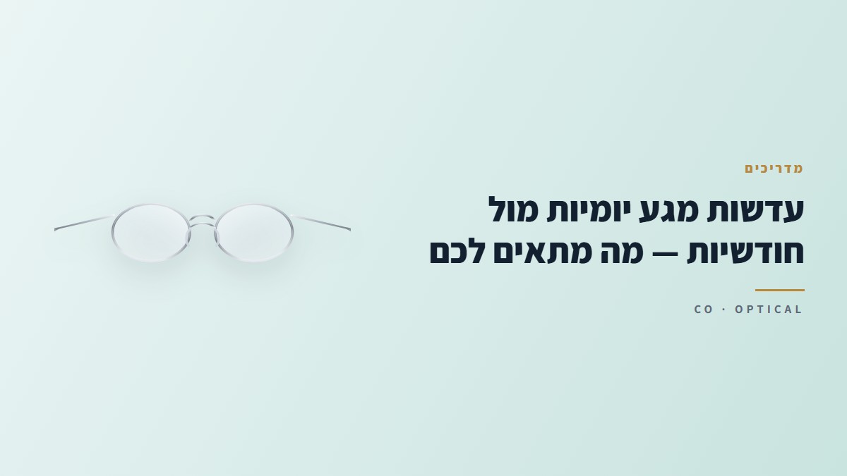 עדשות מגע יומיות מול חודשיות — מה מתאים לכם